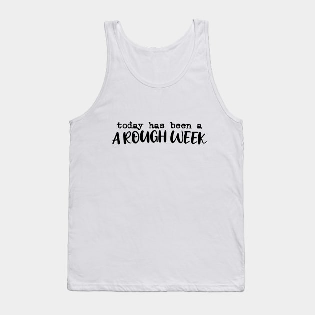 Today has been a rough week Tank Top by sigmarule